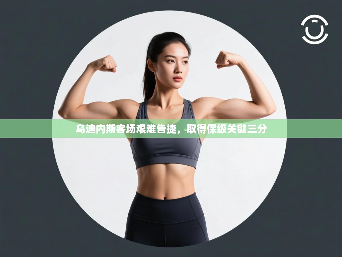 乌迪内斯客场艰难告捷，取得保级关键三分  第1张